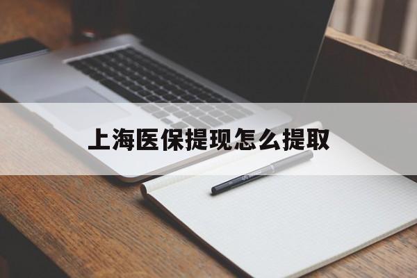 厦门上海医保提现怎么提取(上海医保提现怎么提取出来)