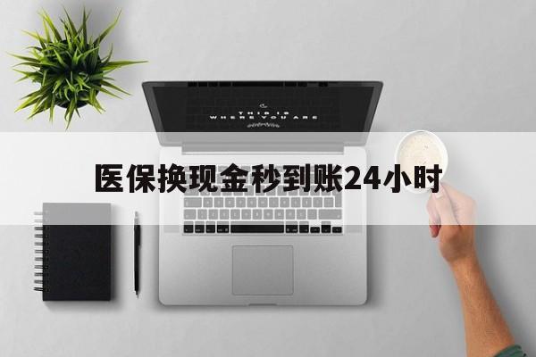 厦门医保换现金秒到账24小时(医保变现金)