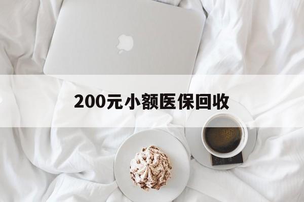 厦门200元小额医保回收(小额医保取现)