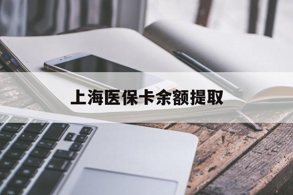 厦门上海医保卡余额提取(上海医保卡余额提取方法)
