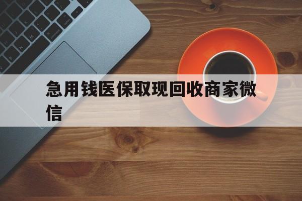 厦门急用钱医保取现回收商家微信(石家庄急用钱套医保卡联系方式渠道)