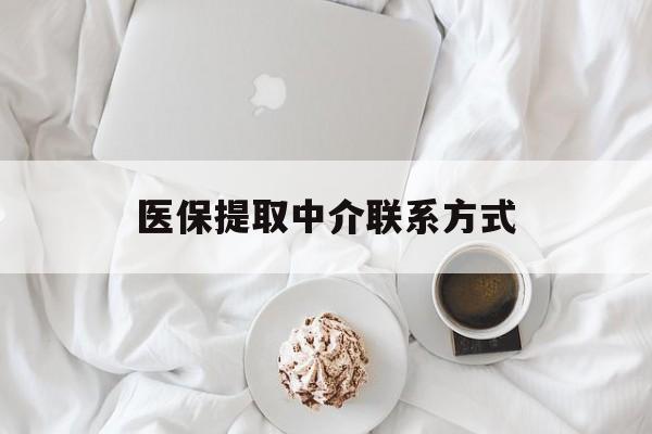 厦门医保提取中介联系方式(医保提取中介联系方式微信)