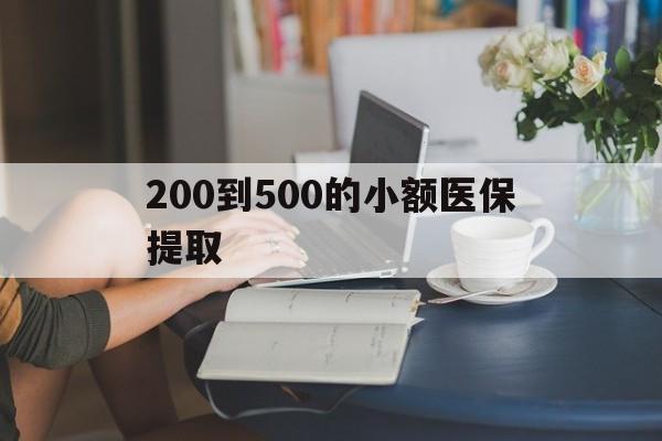 厦门200到500的小额医保提取(医保小额取现)