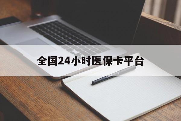 厦门全国24小时医保卡平台(24小时医疗保障)