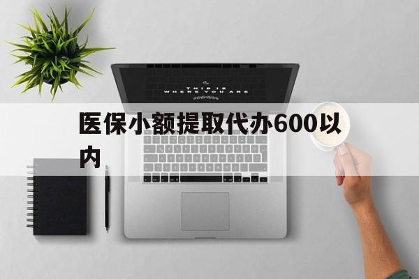 厦门医保小额提取代办600以内(医保小额提取代办600以内微信)