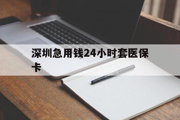 厦门深圳急用钱24小时套医保卡(24小时套医保卡联系方式)