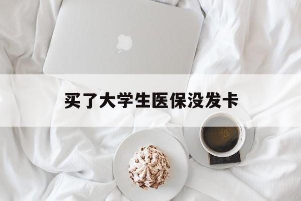 厦门买了大学生医保没发卡(买了大学生医保没发卡可以用吗)