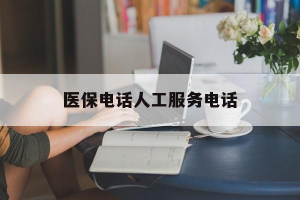 厦门医保电话人工服务电话(社保医保电话人工服务电话)